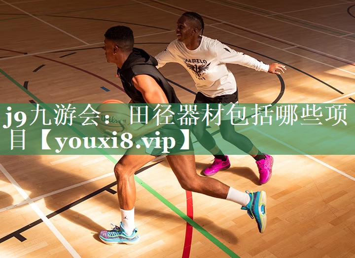 <strong>j9九游会：田径器材包括哪些项目</strong>