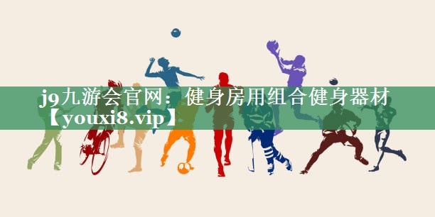 j9九游会官网：健身房用组合健身器材