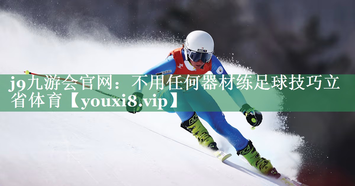 j9九游会官网：不用任何器材练足球技巧立省体育