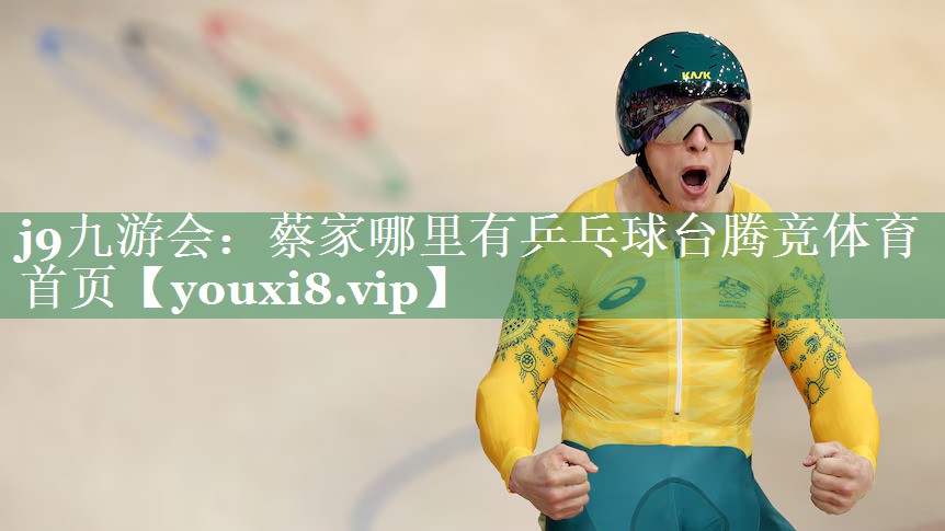 j9九游会：蔡家哪里有乒乓球台腾竞体育首页