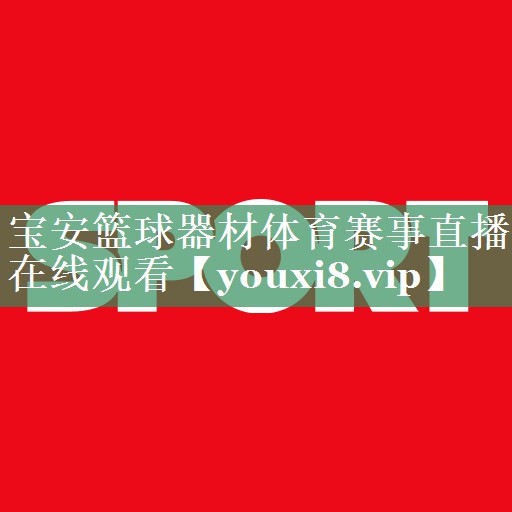 宝安篮球器材体育赛事直播在线观看