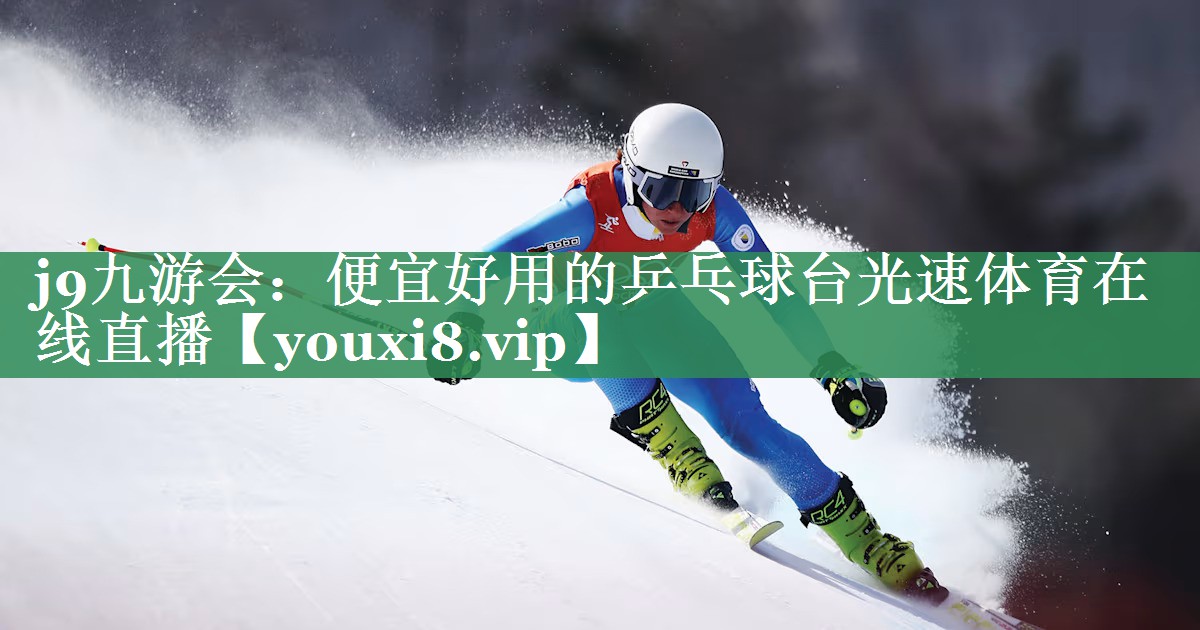 j9九游会：便宜好用的乒乓球台光速体育在线直播