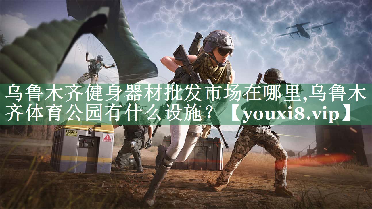 乌鲁木齐健身器材批发市场在哪里,乌鲁木齐体育公园有什么设施？