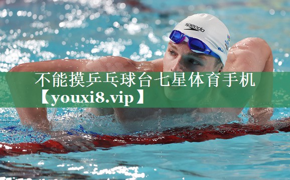 不能摸乒乓球台七星体育手机
