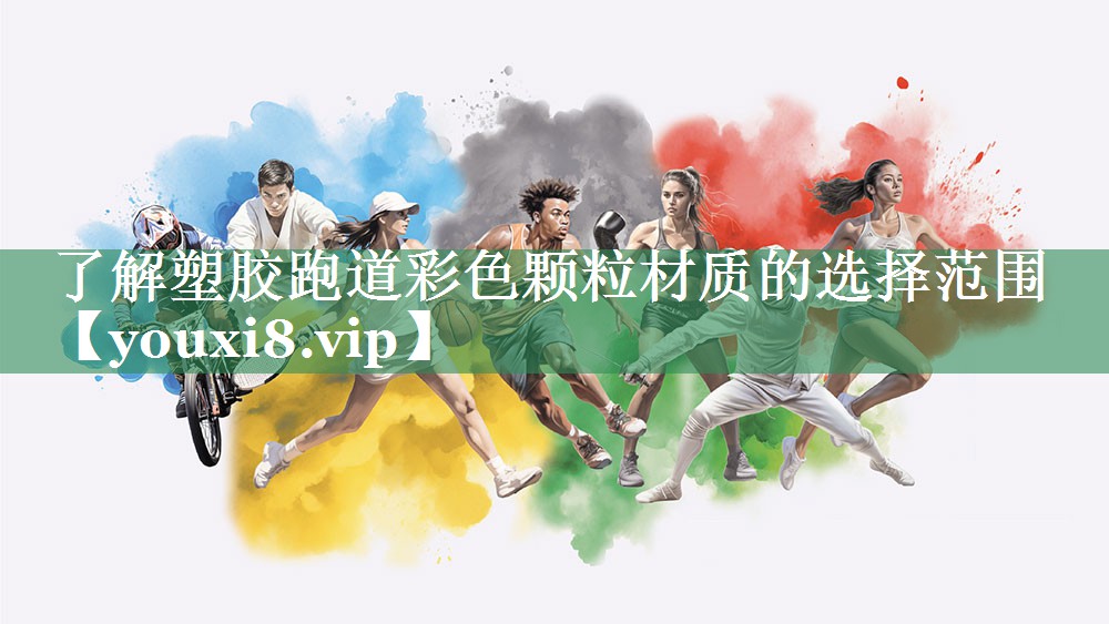 了解塑胶跑道彩色颗粒材质的选择范围