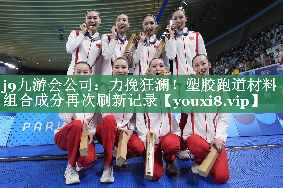 j9九游会公司：力挽狂澜！塑胶跑道材料组合成分再次刷新记录