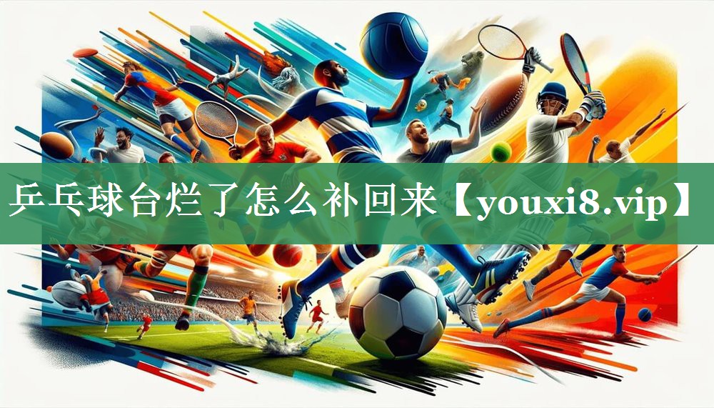 乒乓球台烂了怎么补回来