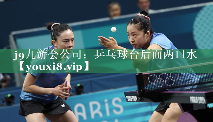 j9九游会公司：乒乓球台后面两口水