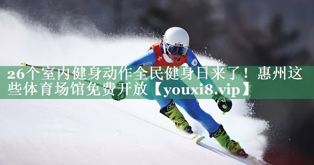 26个室内健身动作全民健身日来了！惠州这些体育场馆免费开放