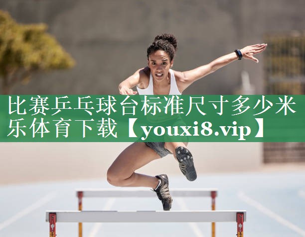 比赛乒乓球台标准尺寸多少米乐体育下载