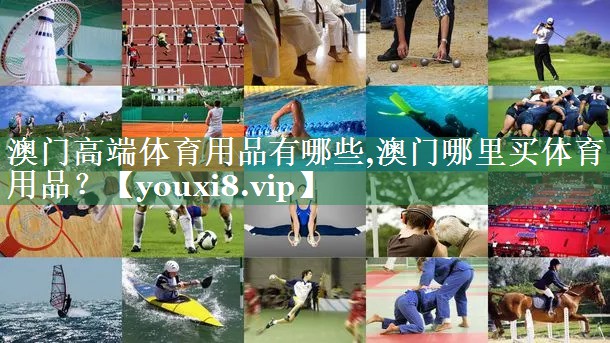 澳门高端体育用品有哪些,澳门哪里买体育用品？