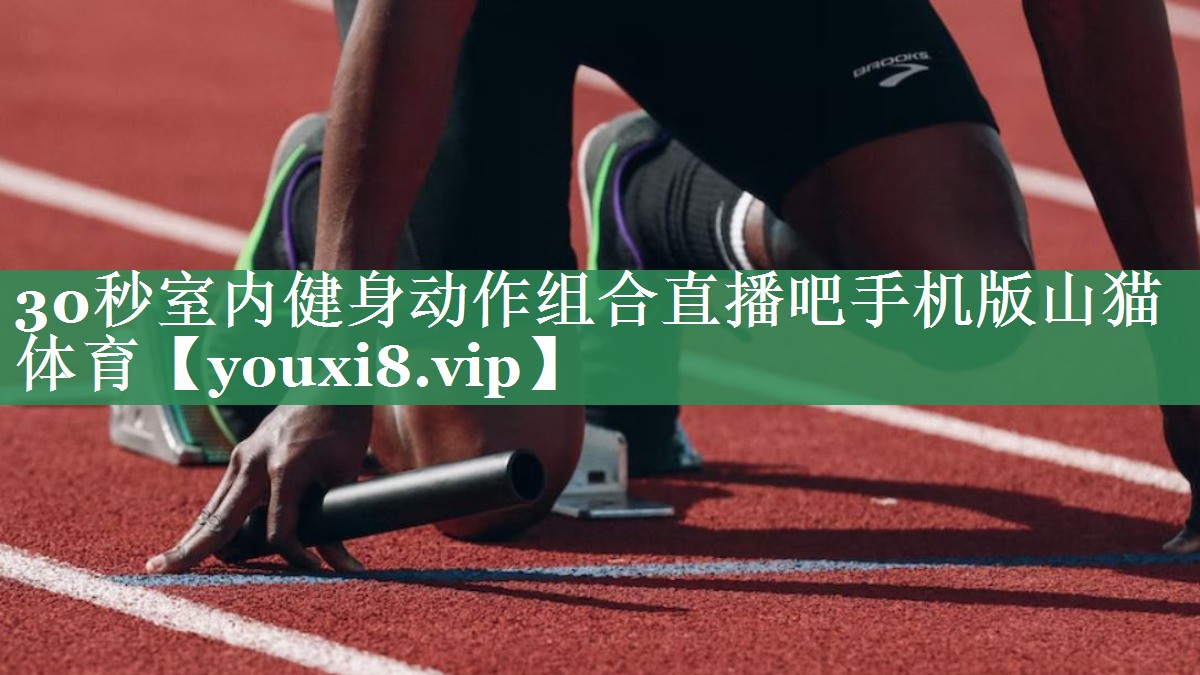 30秒室内健身动作组合直播吧手机版山猫体育